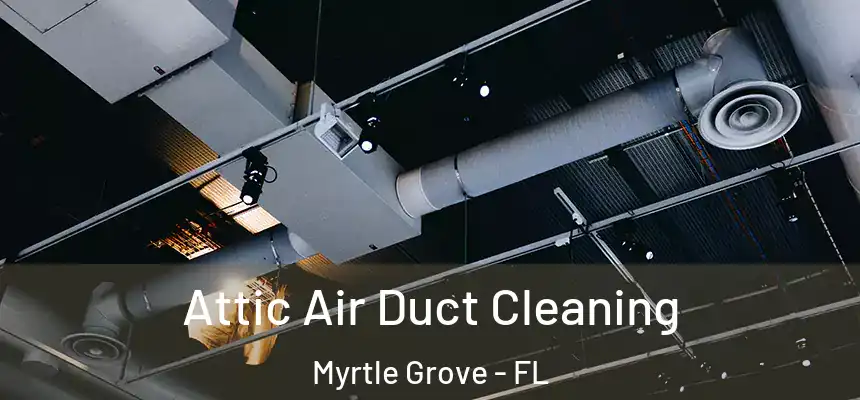  Attic Air Duct Cleaning Myrtle Grove - FL