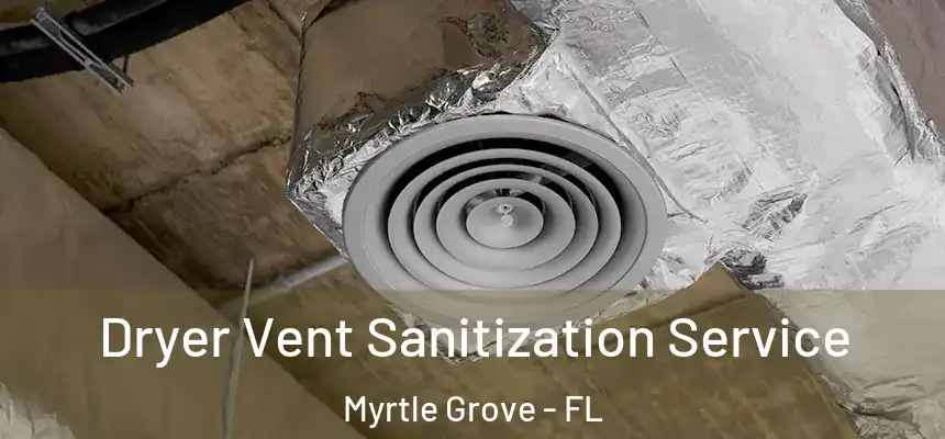 Dryer Vent Sanitization Service Myrtle Grove - FL