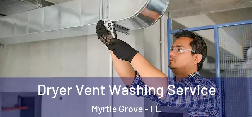 Dryer Vent Washing Service Myrtle Grove - FL