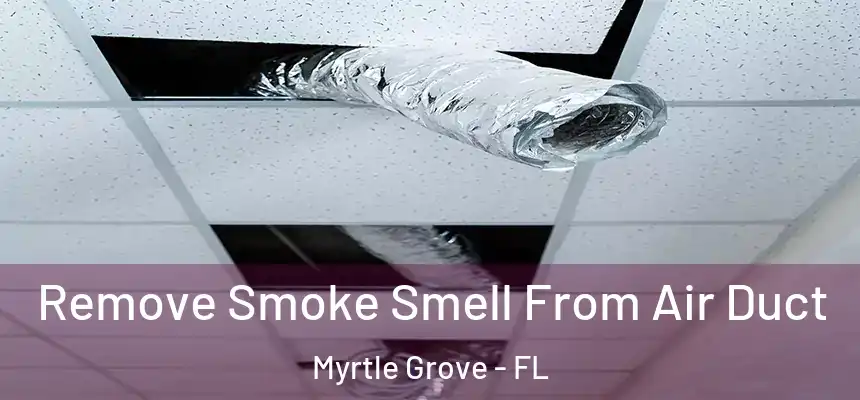 Remove Smoke Smell From Air Duct Myrtle Grove - FL