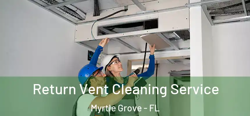 Return Vent Cleaning Service Myrtle Grove - FL