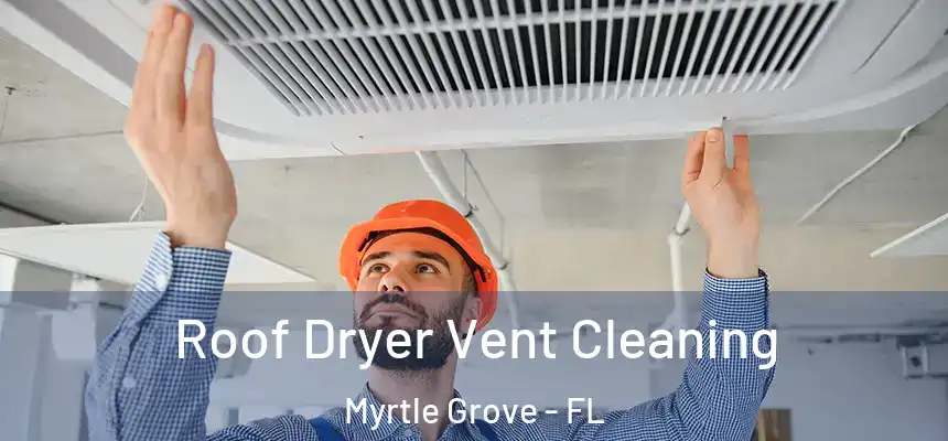 Roof Dryer Vent Cleaning Myrtle Grove - FL