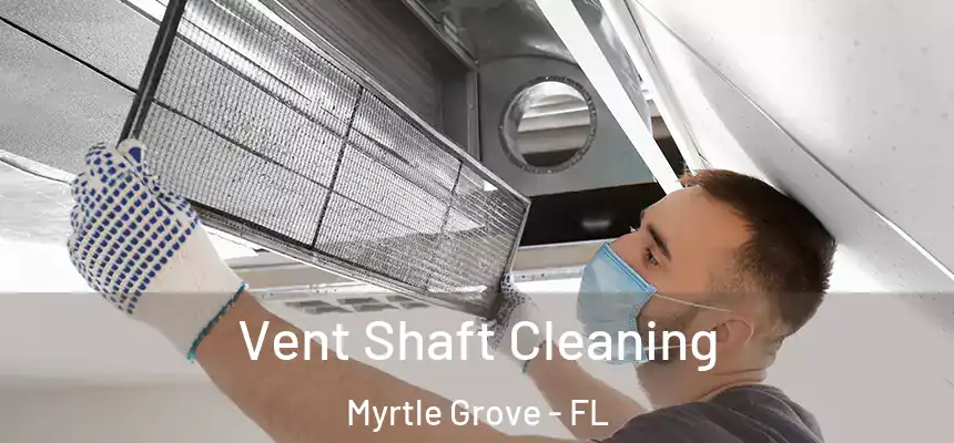Vent Shaft Cleaning Myrtle Grove - FL